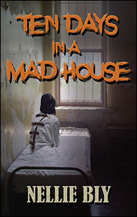Ten Dyas In A Madhouse by Nellie Bly