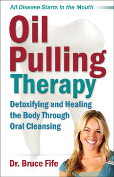 Oil Pulling Therapy Detoxifying and Healing the Body Through Oral Cleansing by Dr. Bruce Fife
